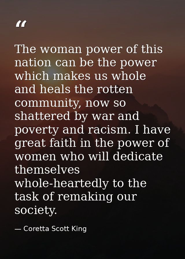 The woman power of this nation can be the power which makes us whole and heals the rotten community, now so shattered by — Coretta Scott King