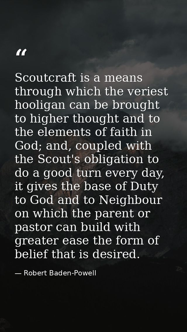 Scoutcraft is a means through which the veriest hooligan can be brought to higher thought and to the elements of faith i — Robert Baden-Powell
