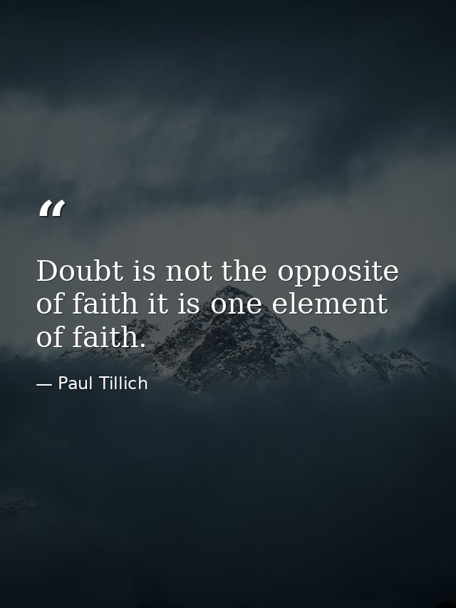 Doubt is not the opposite of faith it is one element of faith. — Paul Tillich