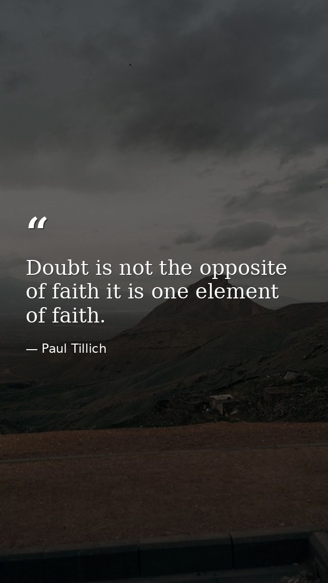 Doubt is not the opposite of faith it is one element of faith. — Paul Tillich