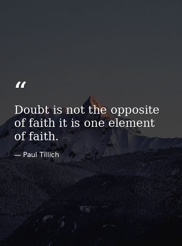 Doubt is not the opposite of faith it is one element of faith. — Paul Tillich