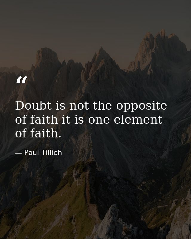 Doubt is not the opposite of faith it is one element of faith. — Paul Tillich