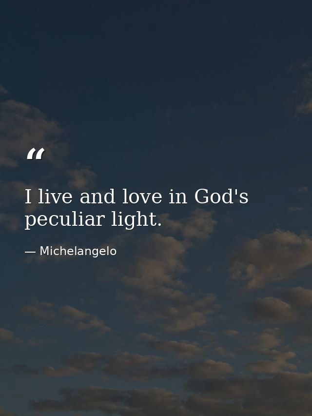 I live and love in God's peculiar light. — Michelangelo