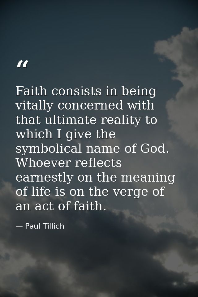 Faith consists in being vitally concerned with that ultimate reality to which I give the symbolical name of God. Whoever — Paul Tillich