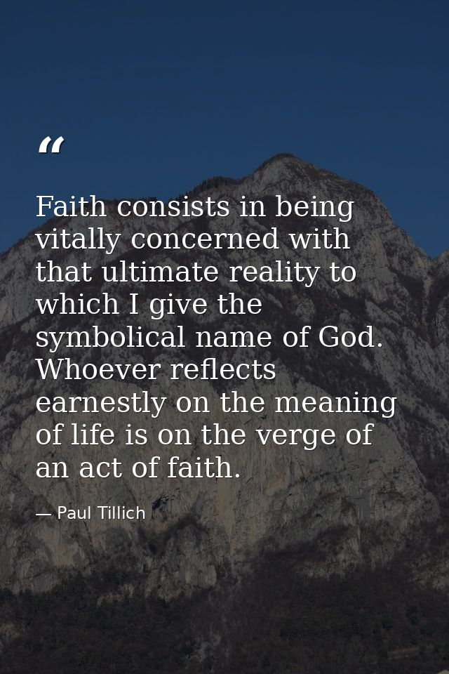 Faith consists in being vitally concerned with that ultimate reality to which I give the symbolical name of God. Whoever — Paul Tillich