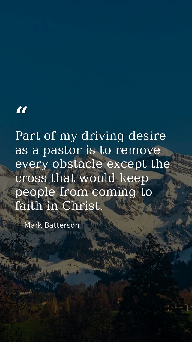 Part of my driving desire as a pastor is to remove every obstacle except the cross that would keep people from coming to — Mark Batterson