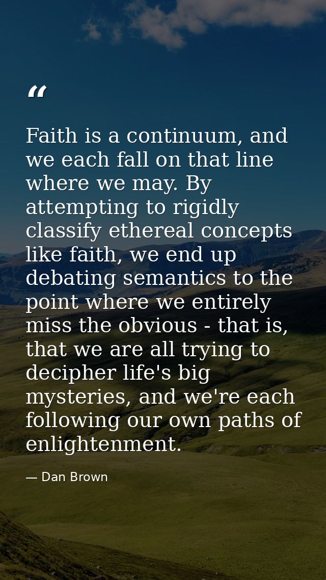 Faith is a continuum, and we each fall on that line where we may. By attempting to rigidly classify ethereal concepts li — Dan Brown