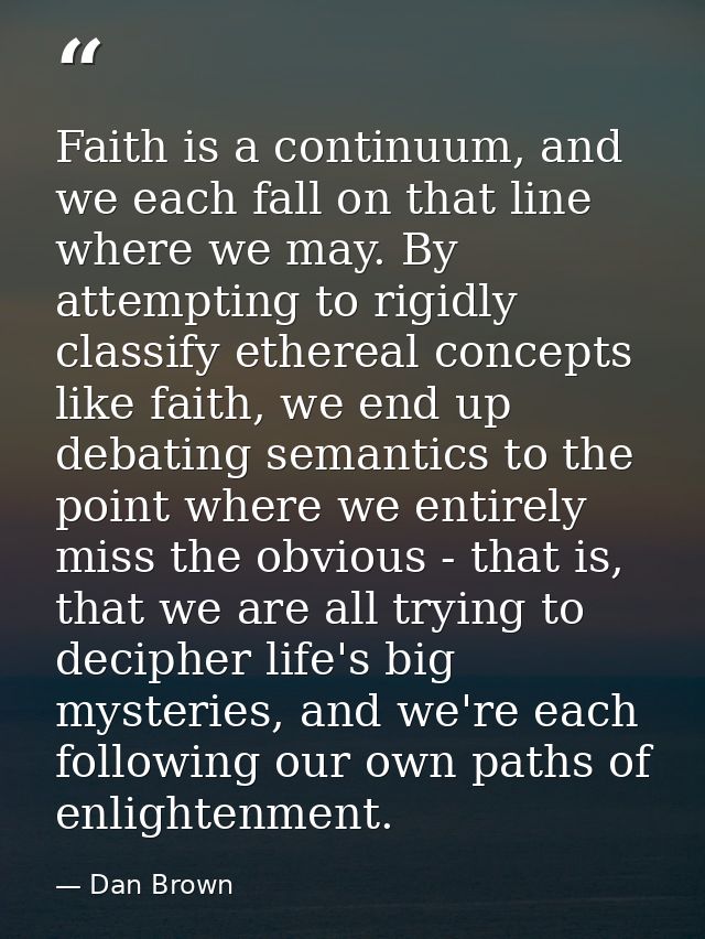 Faith is a continuum, and we each fall on that line where we may. By attempting to rigidly classify ethereal concepts li — Dan Brown