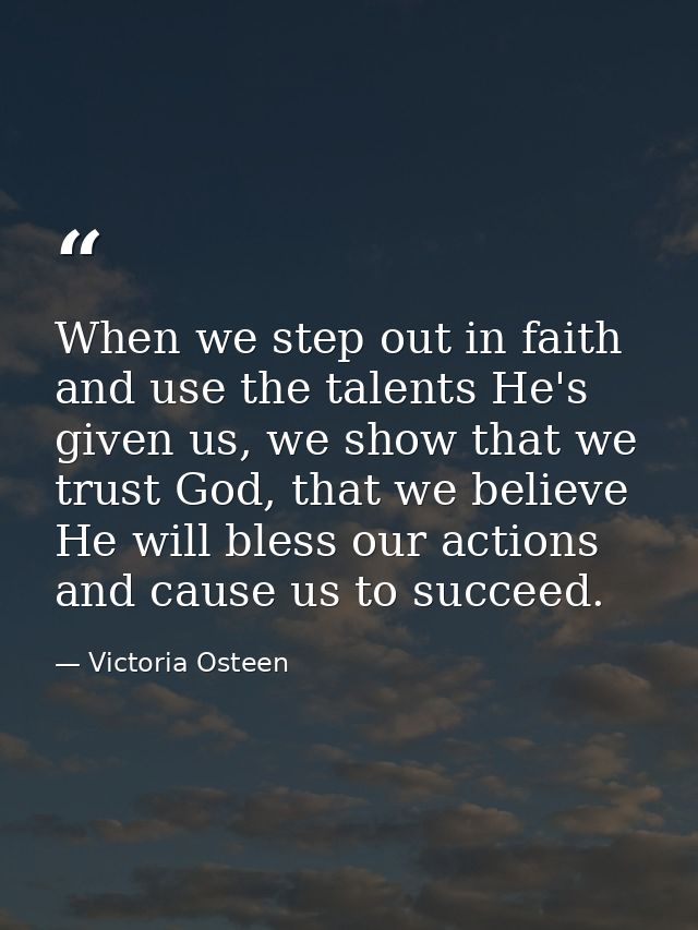When we step out in faith and use the talents He's given us, we show that we trust God, that we believe He will bless ou — Victoria Osteen
