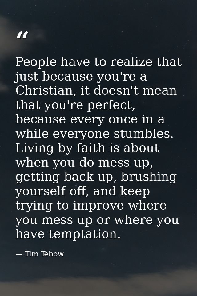 People have to realize that just because you're a Christian, it doesn't mean that you're perfect, because every once in  — Tim Tebow
