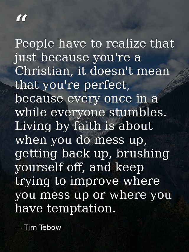 People have to realize that just because you're a Christian, it doesn't mean that you're perfect, because every once in  — Tim Tebow