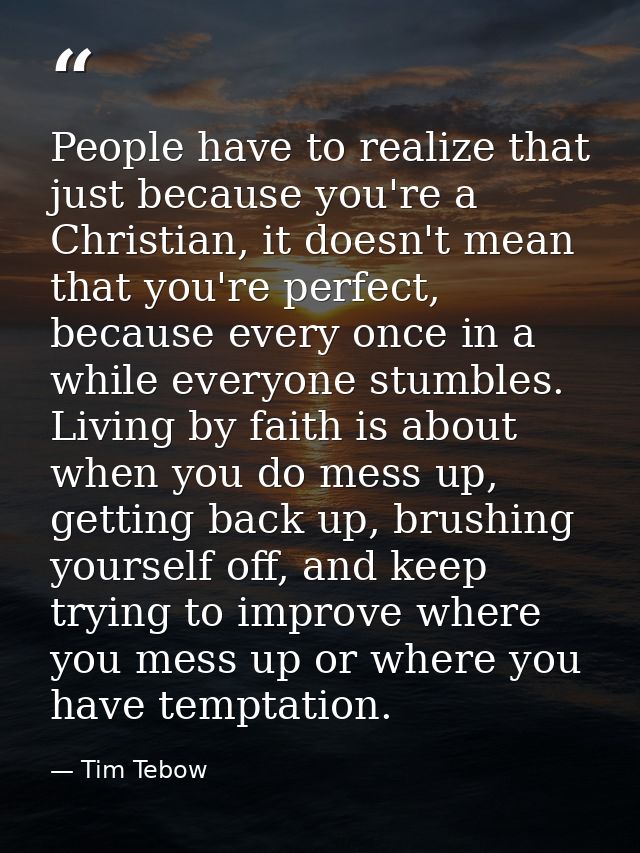 People have to realize that just because you're a Christian, it doesn't mean that you're perfect, because every once in  — Tim Tebow
