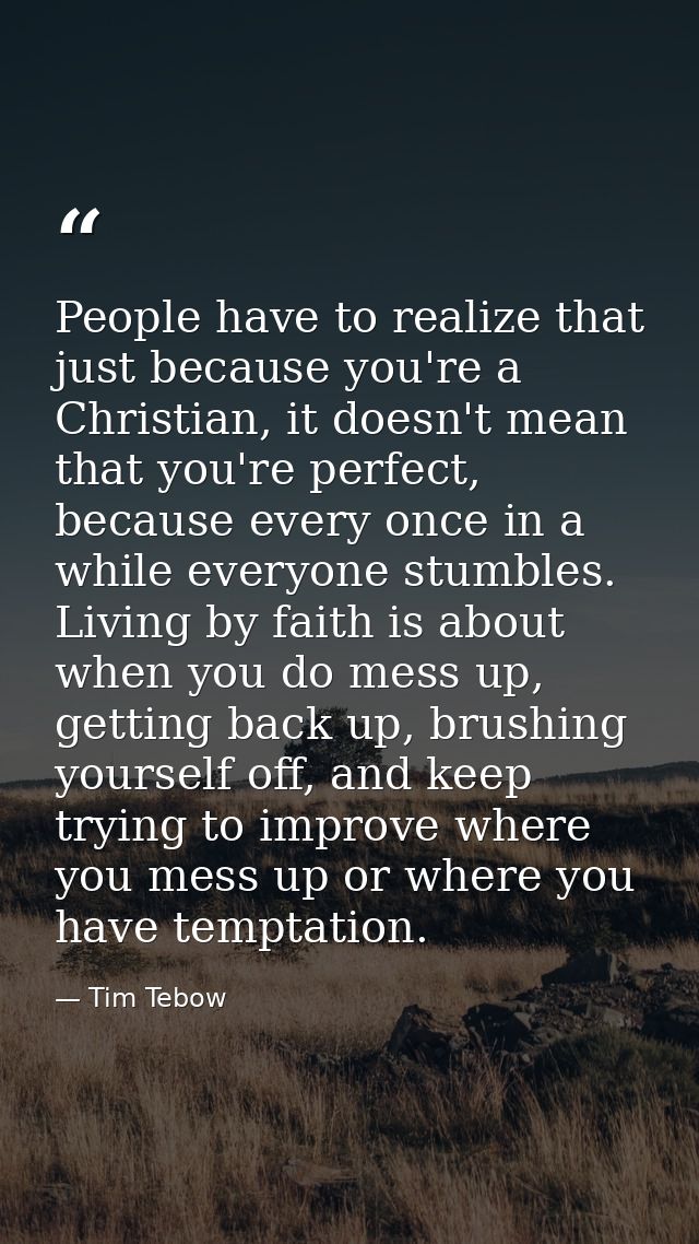 People have to realize that just because you're a Christian, it doesn't mean that you're perfect, because every once in  — Tim Tebow