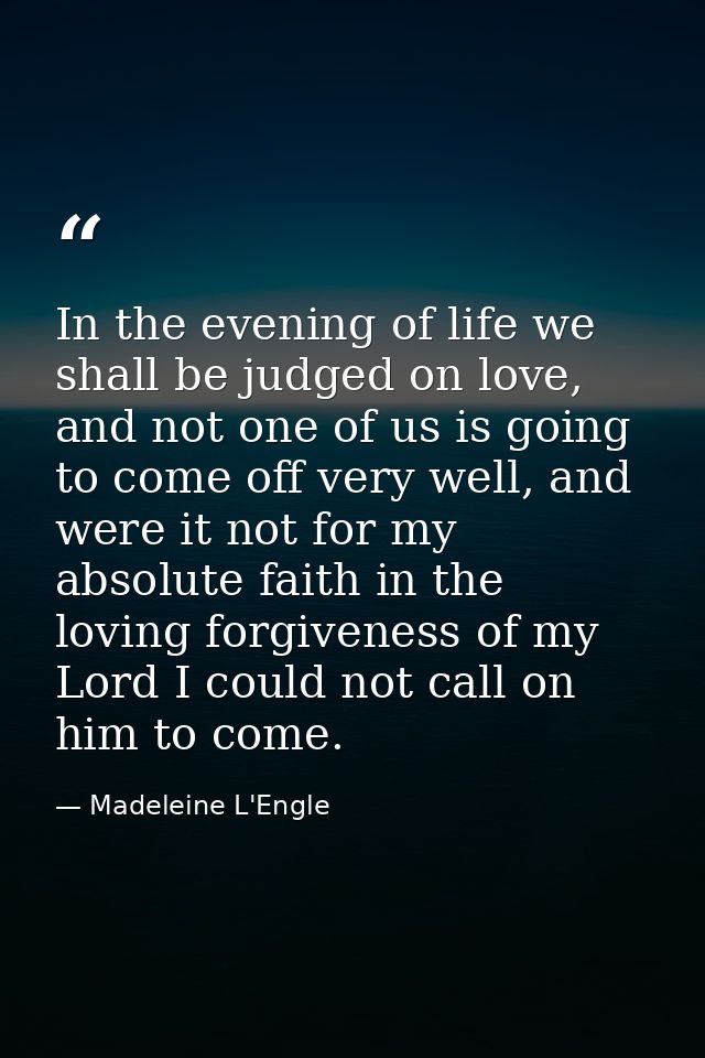 In the evening of life we shall be judged on love, and not one of us is going to come off very well, and were it not for — Madeleine L'Engle