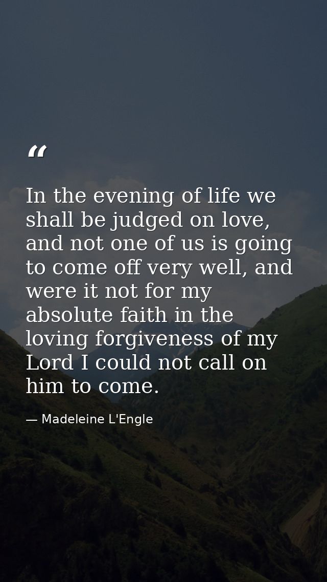 In the evening of life we shall be judged on love, and not one of us is going to come off very well, and were it not for — Madeleine L'Engle