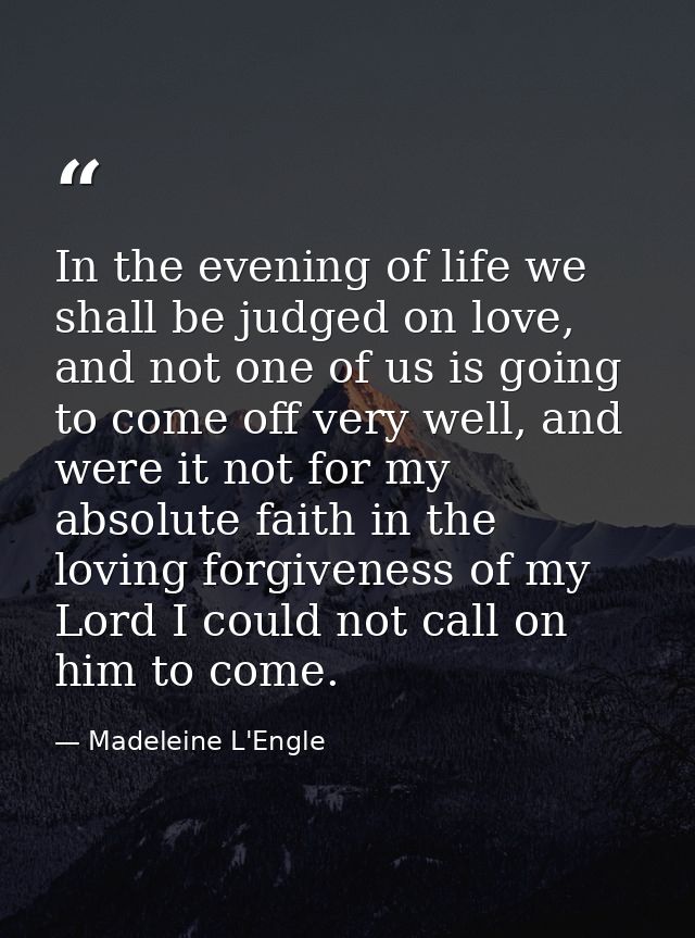 In the evening of life we shall be judged on love, and not one of us is going to come off very well, and were it not for — Madeleine L'Engle