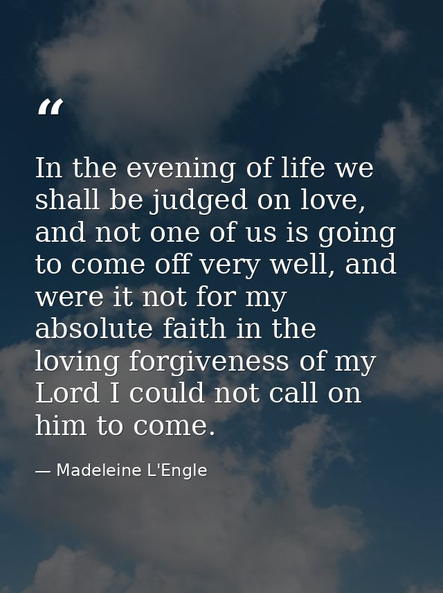 In the evening of life we shall be judged on love, and not one of us is going to come off very well, and were it not for — Madeleine L'Engle
