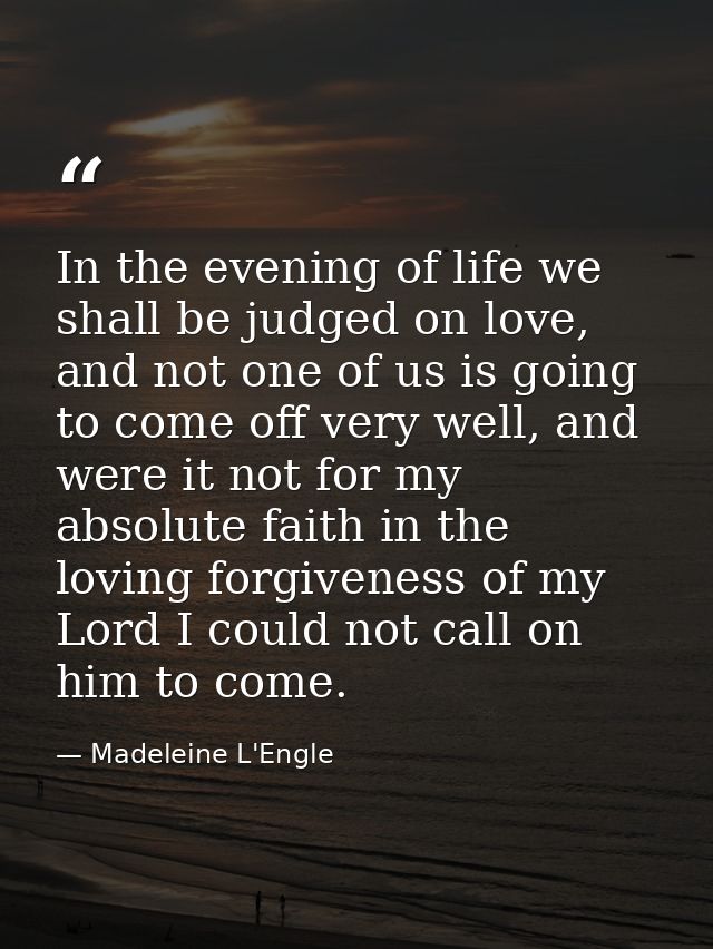 In the evening of life we shall be judged on love, and not one of us is going to come off very well, and were it not for — Madeleine L'Engle