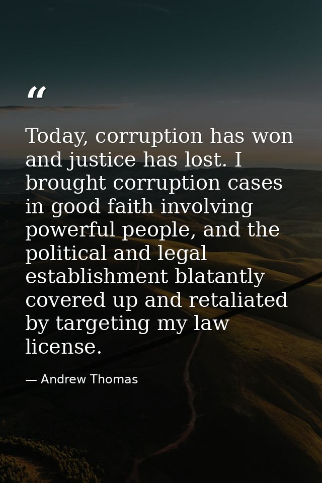 Today, corruption has won and justice has lost. I brought corruption cases in good faith involving powerful people, and  — Andrew Thomas