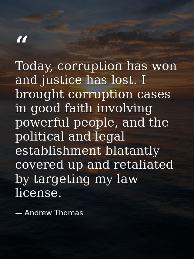 Today, corruption has won and justice has lost. I brought corruption cases in good faith involving powerful people, and  — Andrew Thomas