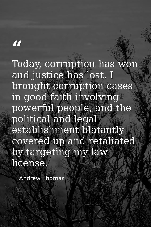 Today, corruption has won and justice has lost. I brought corruption cases in good faith involving powerful people, and  — Andrew Thomas