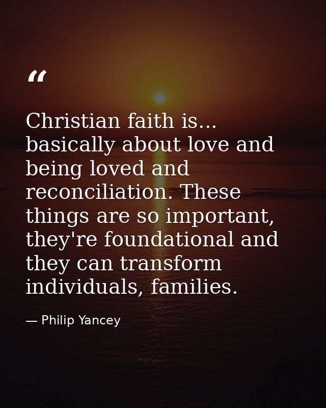 Christian faith is... basically about love and being loved and reconciliation. These things are so important, they're fo — Philip Yancey