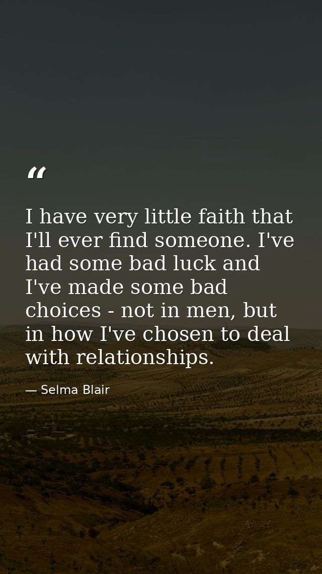 I have very little faith that I'll ever find someone. I've had some bad luck and I've made some bad choices - not in men — Selma Blair