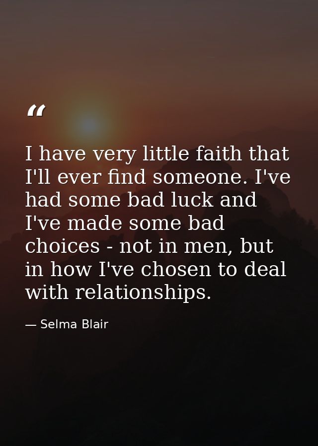 I have very little faith that I'll ever find someone. I've had some bad luck and I've made some bad choices - not in men — Selma Blair
