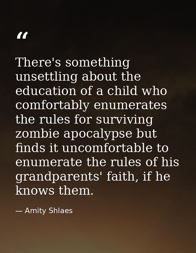 There's something unsettling about the education of a child who comfortably enumerates the rules for surviving zombie ap — Amity Shlaes