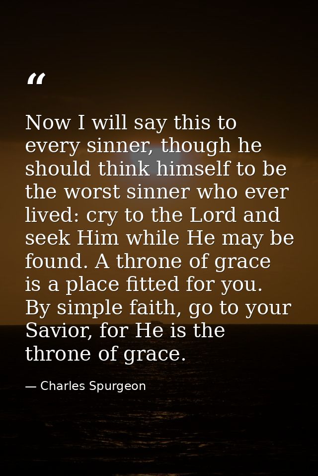 Now I will say this to every sinner, though he should think himself to be the worst sinner who ever lived: cry to the Lo — Charles Spurgeon
