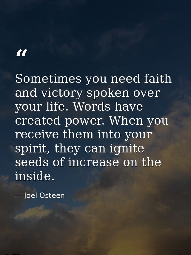 Sometimes you need faith and victory spoken over your life. Words have created power. When you receive them into your sp — Joel Osteen
