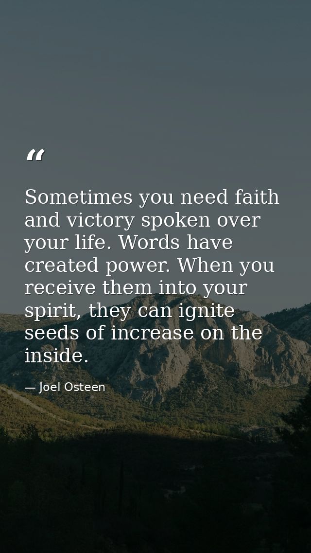 Sometimes you need faith and victory spoken over your life. Words have created power. When you receive them into your sp — Joel Osteen
