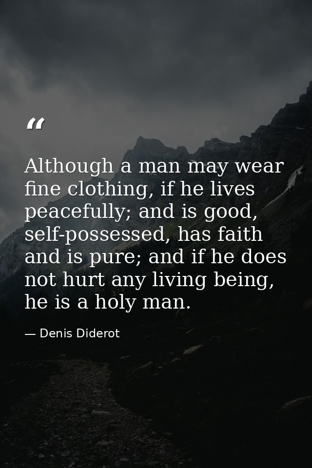 Although a man may wear fine clothing, if he lives peacefully; and is good, self-possessed, has faith and is pure; and i — Denis Diderot