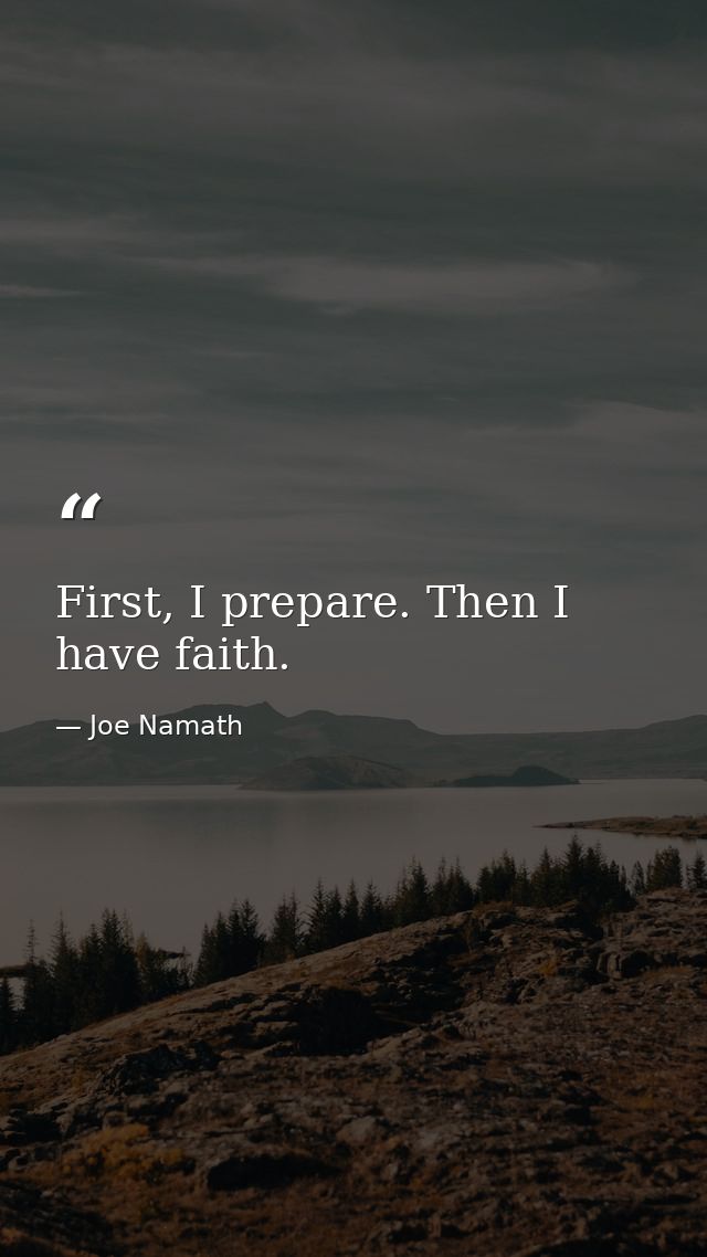 First, I prepare. Then I have faith. — Joe Namath