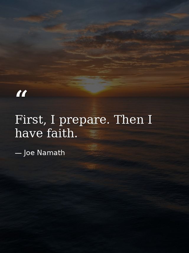 First, I prepare. Then I have faith. — Joe Namath