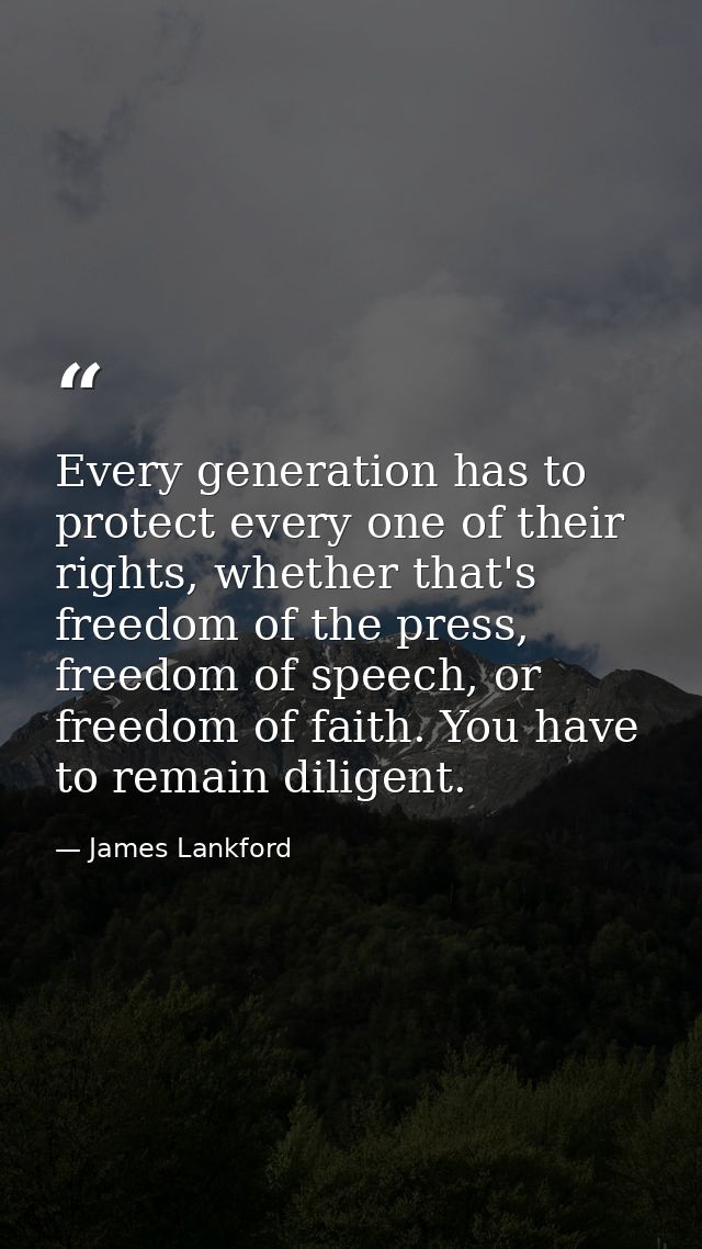 Every generation has to protect every one of their rights, whether that's freedom of the press, freedom of speech, or fr — James Lankford