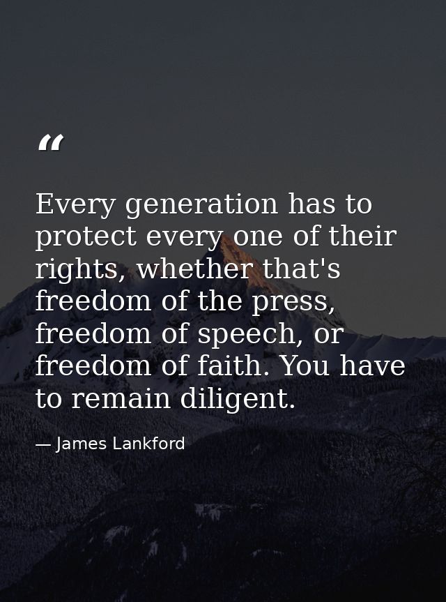 Every generation has to protect every one of their rights, whether that's freedom of the press, freedom of speech, or fr — James Lankford