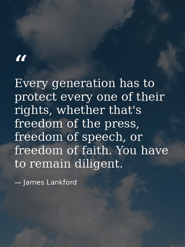 Every generation has to protect every one of their rights, whether that's freedom of the press, freedom of speech, or fr — James Lankford
