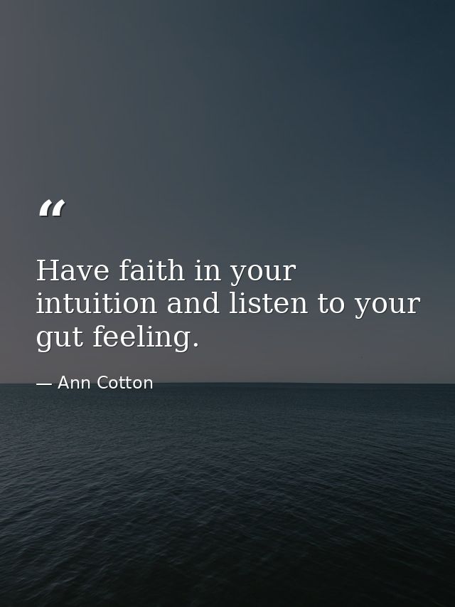 Have faith in your intuition and listen to your gut feeling. — Ann Cotton