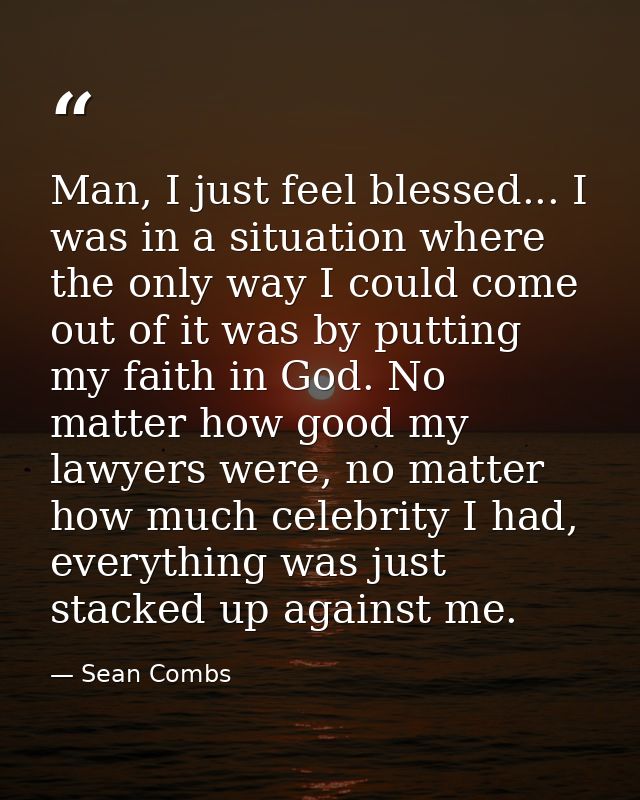Man, I just feel blessed... I was in a situation where the only way I could come out of it was by putting my faith in Go — Sean Combs
