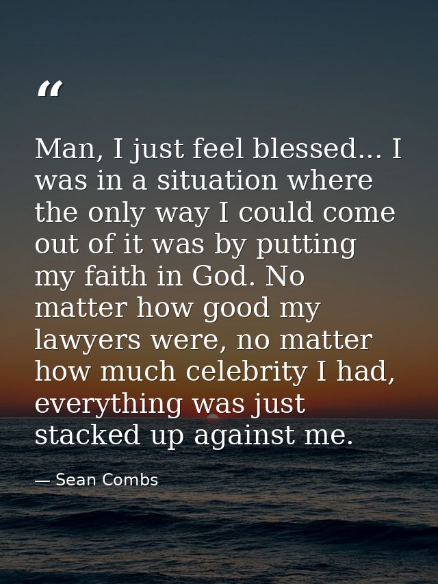 Man, I just feel blessed... I was in a situation where the only way I could come out of it was by putting my faith in Go — Sean Combs