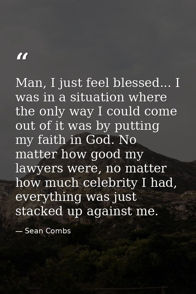 Man, I just feel blessed... I was in a situation where the only way I could come out of it was by putting my faith in Go — Sean Combs