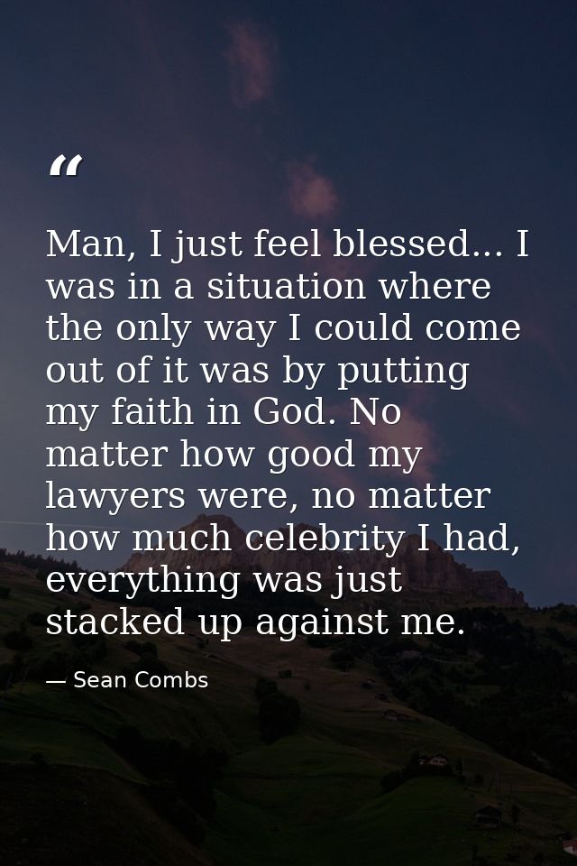 Man, I just feel blessed... I was in a situation where the only way I could come out of it was by putting my faith in Go — Sean Combs