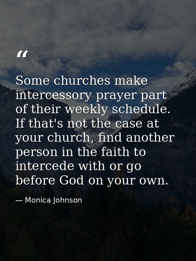 Some churches make intercessory prayer part of their weekly schedule. If that's not the case at your church, find anothe — Monica Johnson