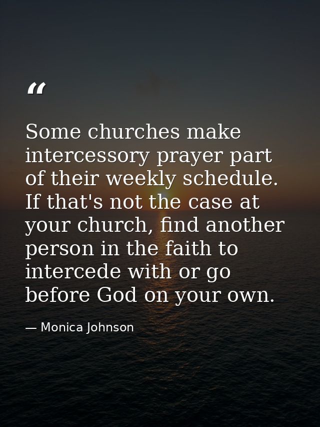 Some churches make intercessory prayer part of their weekly schedule. If that's not the case at your church, find anothe — Monica Johnson