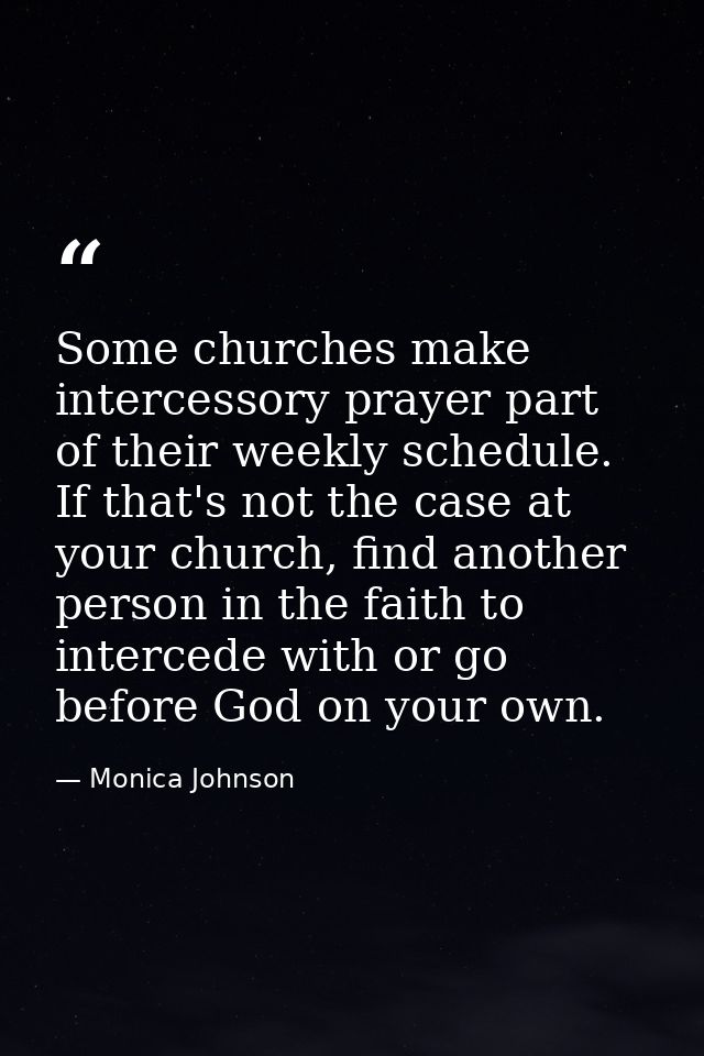 Some churches make intercessory prayer part of their weekly schedule. If that's not the case at your church, find anothe — Monica Johnson