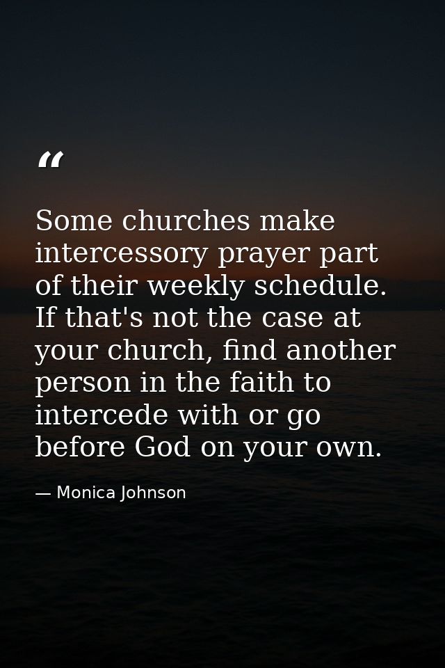 Some churches make intercessory prayer part of their weekly schedule. If that's not the case at your church, find anothe — Monica Johnson
