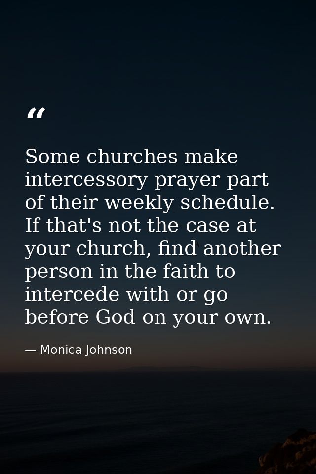 Some churches make intercessory prayer part of their weekly schedule. If that's not the case at your church, find anothe — Monica Johnson