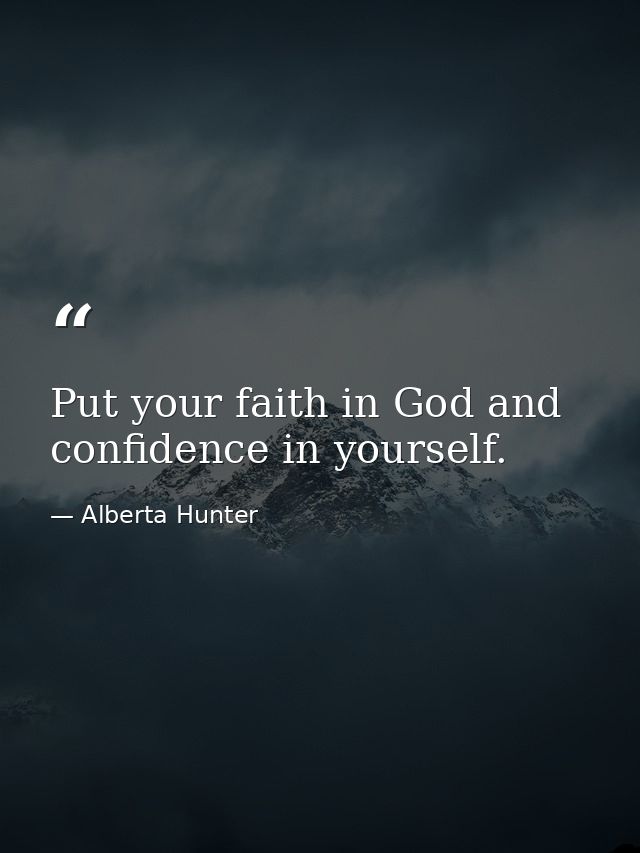 Put your faith in God and confidence in yourself. — Alberta Hunter
