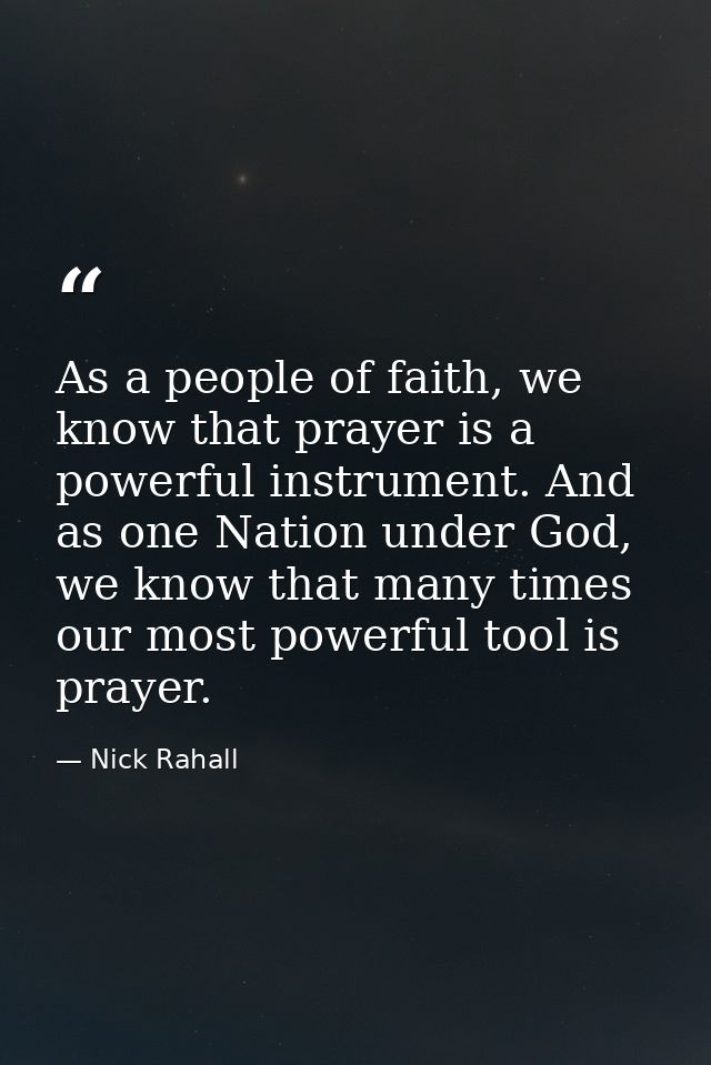 As a people of faith, we know that prayer is a powerful instrument. And as one Nation under God, we know that many times — Nick Rahall